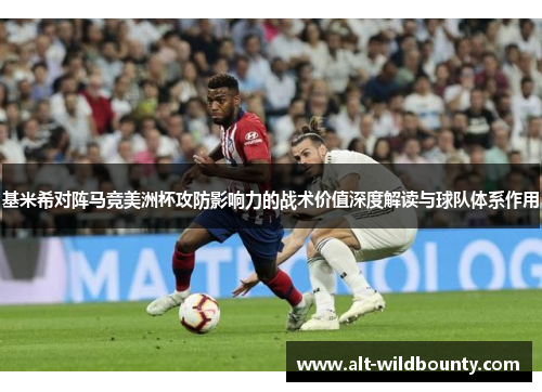 基米希对阵马竞美洲杯攻防影响力的战术价值深度解读与球队体系作用 基米希对阵马竞美洲杯攻防影响力的战术价值深度解读与球队体系作用