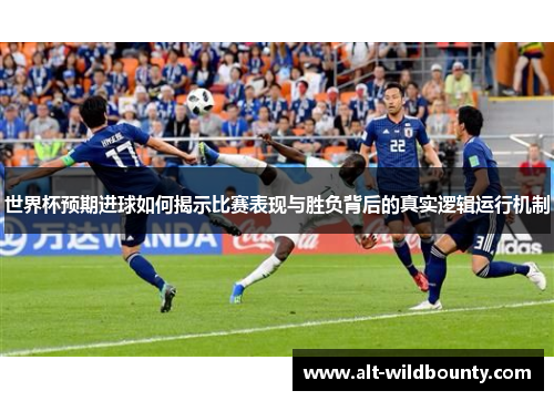 世界杯预期进球如何揭示比赛表现与胜负背后的真实逻辑运行机制 世界杯预期进球如何揭示比赛表现与胜负背后的真实逻辑运行机制