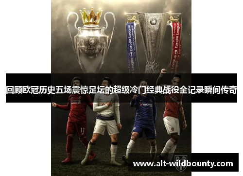 回顾欧冠历史五场震惊足坛的超级冷门经典战役全记录瞬间传奇