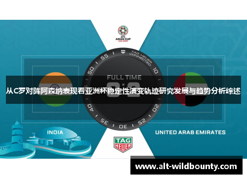 从C罗对阵阿森纳表现看亚洲杯稳定性演变轨迹研究发展与趋势分析综述